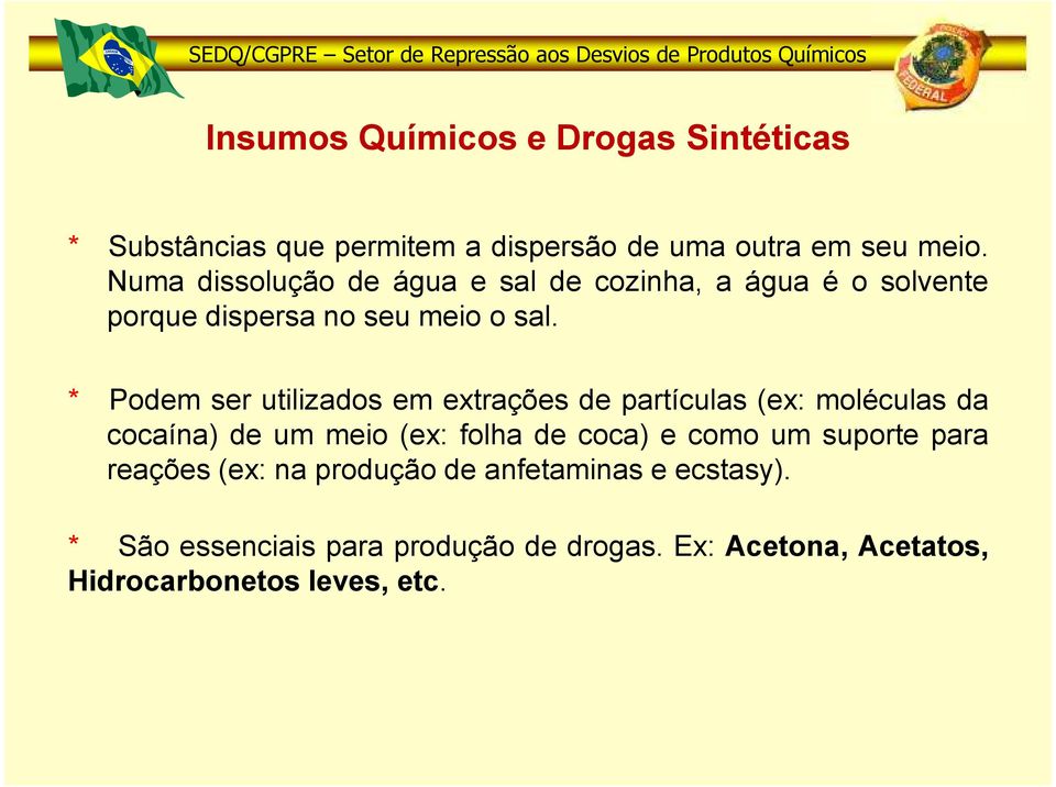 * Podem ser utilizados em extrações de partículas (ex: moléculas da cocaína) de um meio (ex: folha de coca) e