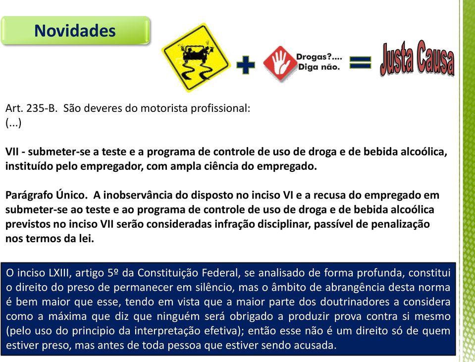 A inobservância do disposto no inciso VI e a recusa do empregado em submeter-se ao teste e ao programa de controle de uso de droga e de bebida alcoólica previstos no inciso VII serão consideradas