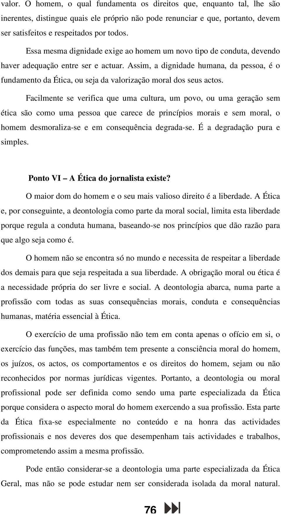 Assim, a dignidade humana, da pessoa, é o fundamento da Ética, ou seja da valorização moral dos seus actos.