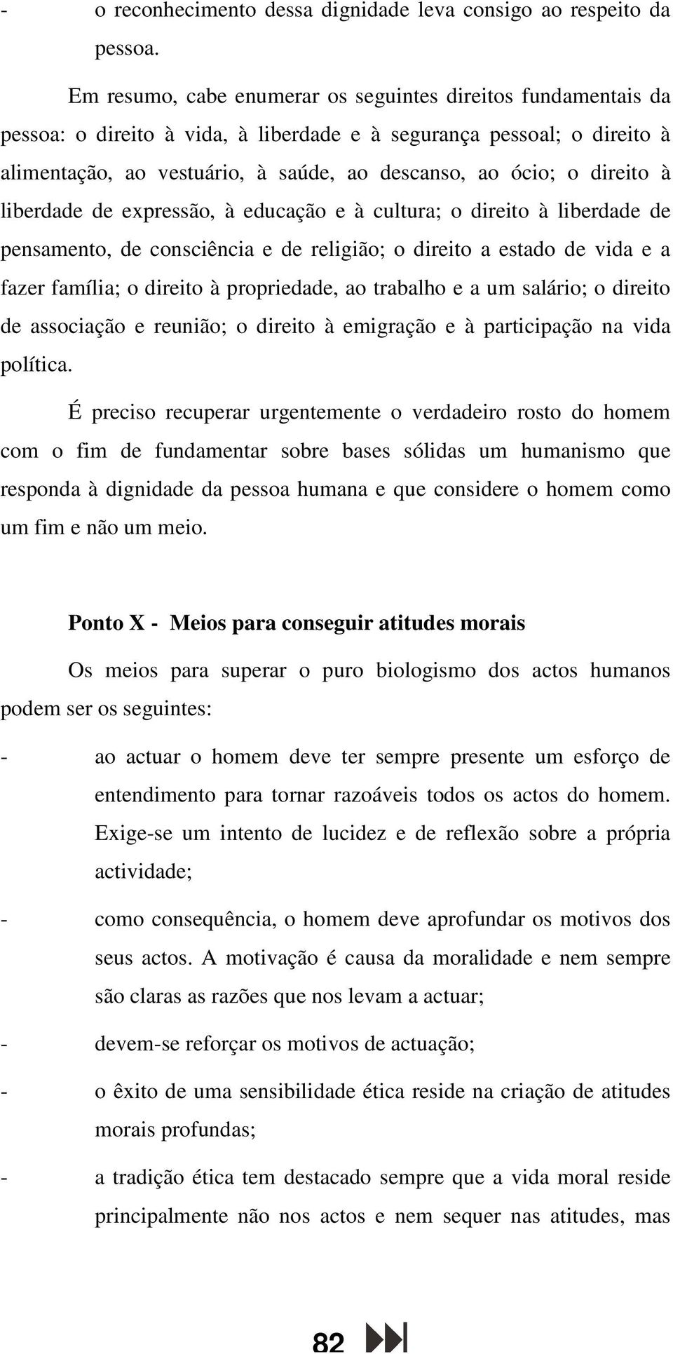 direito à liberdade de expressão, à educação e à cultura; o direito à liberdade de pensamento, de consciência e de religião; o direito a estado de vida e a fazer família; o direito à propriedade, ao