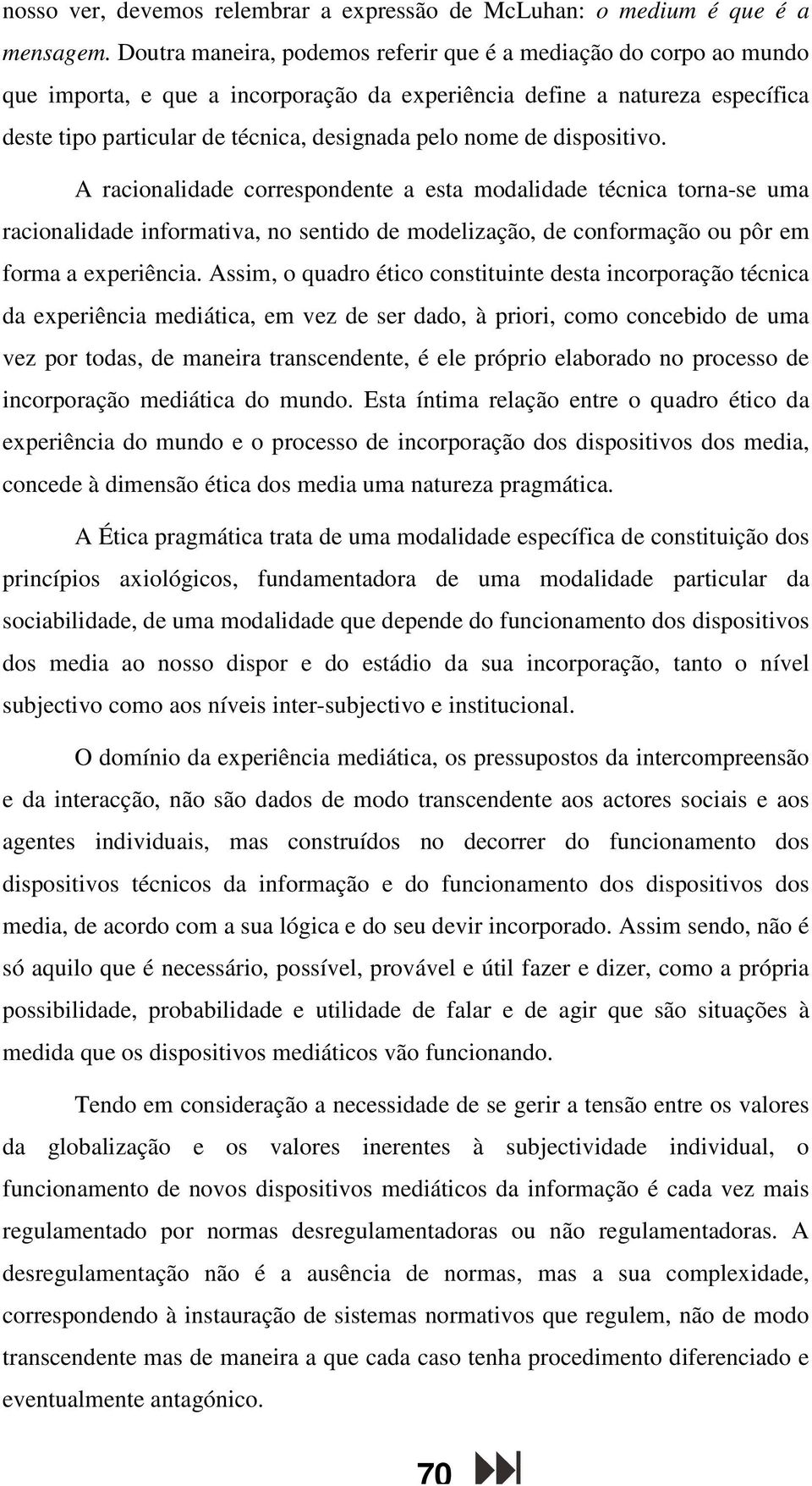 de dispositivo. A racionalidade correspondente a esta modalidade técnica torna-se uma racionalidade informativa, no sentido de modelização, de conformação ou pôr em forma a experiência.