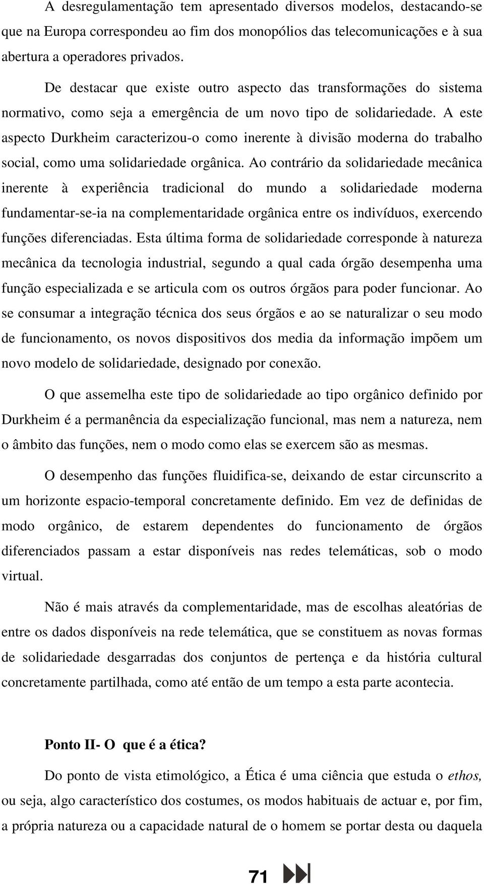 A este aspecto Durkheim caracterizou-o como inerente à divisão moderna do trabalho social, como uma solidariedade orgânica.