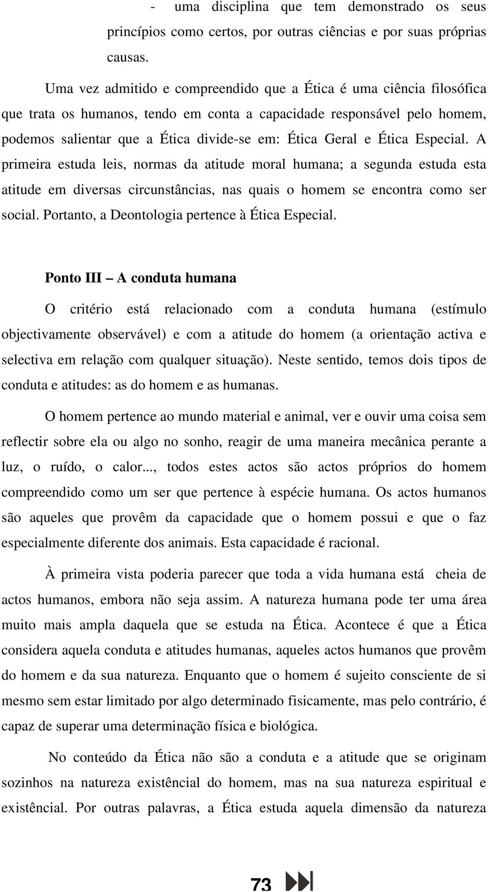 e Ética Especial. A primeira estuda leis, normas da atitude moral humana; a segunda estuda esta atitude em diversas circunstâncias, nas quais o homem se encontra como ser social.