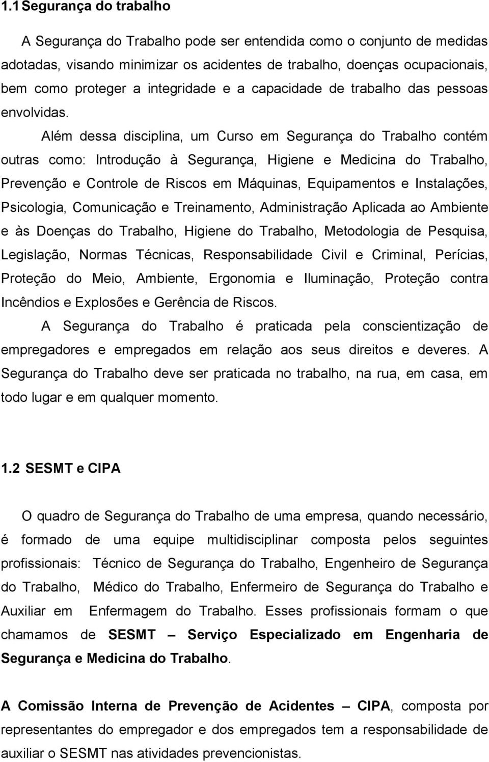 Além dessa disciplina, um Curso em Segurança do Trabalho contém outras como: Introdução à Segurança, Higiene e Medicina do Trabalho, Prevenção e Controle de Riscos em Máquinas, Equipamentos e