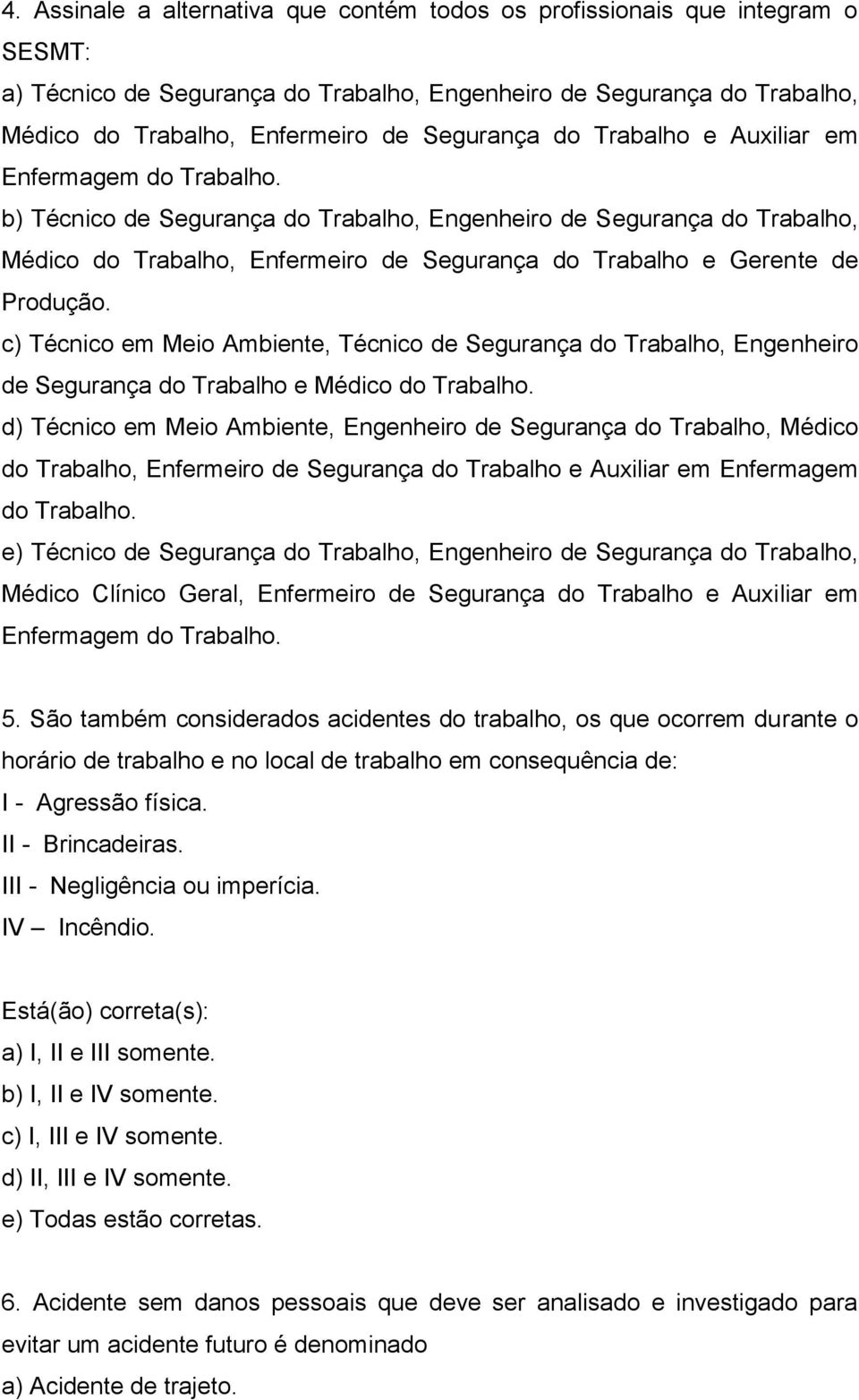 b) Técnico de Segurança do Trabalho, Engenheiro de Segurança do Trabalho, Médico do Trabalho, Enfermeiro de Segurança do Trabalho e Gerente de Produção.