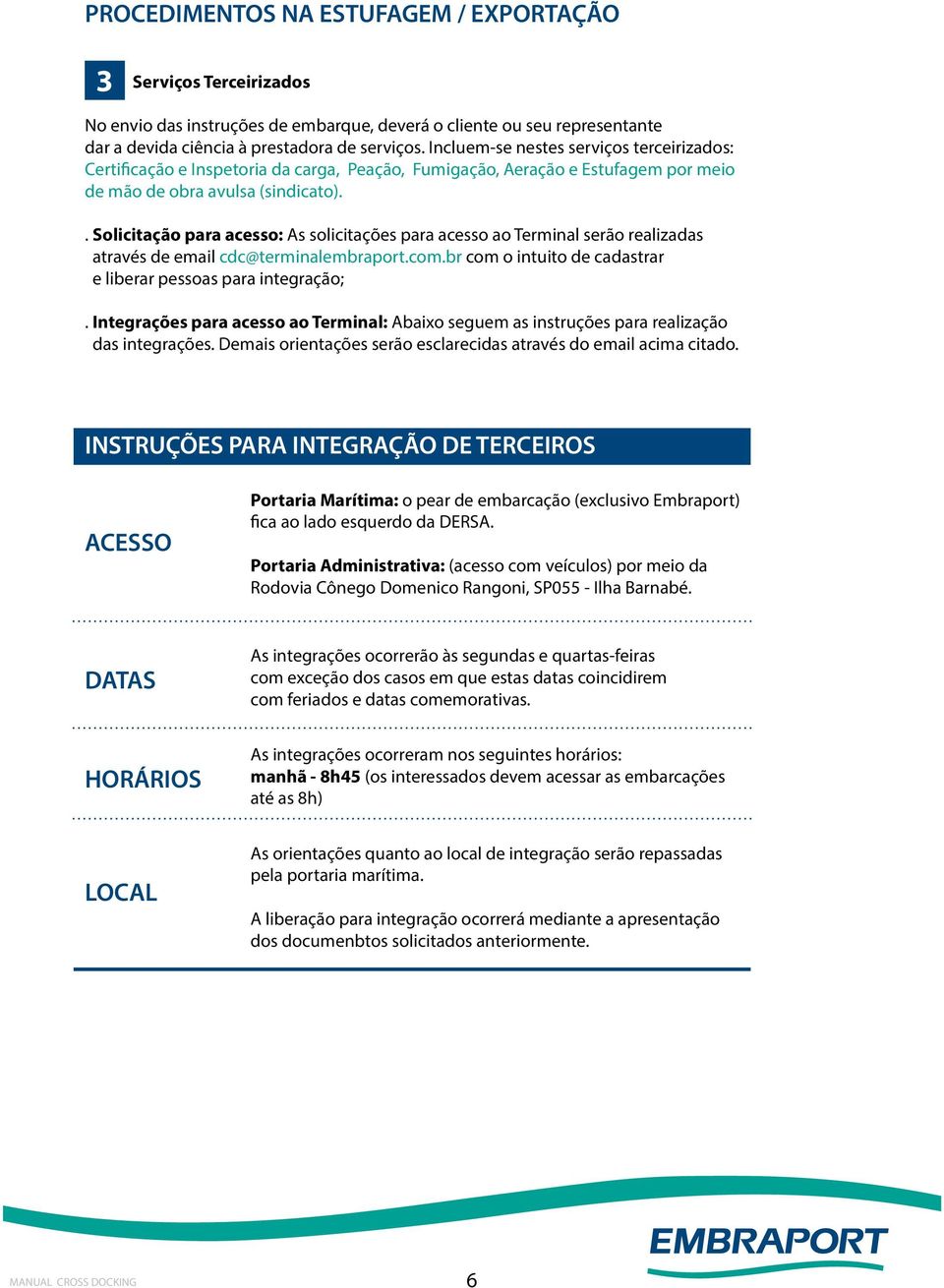 . Solicitação para acesso: As solicitações para acesso ao Terminal serão realizadas através de email cdc@terminalembraport.com.br com o intuito de cadastrar e liberar pessoas para integração;.