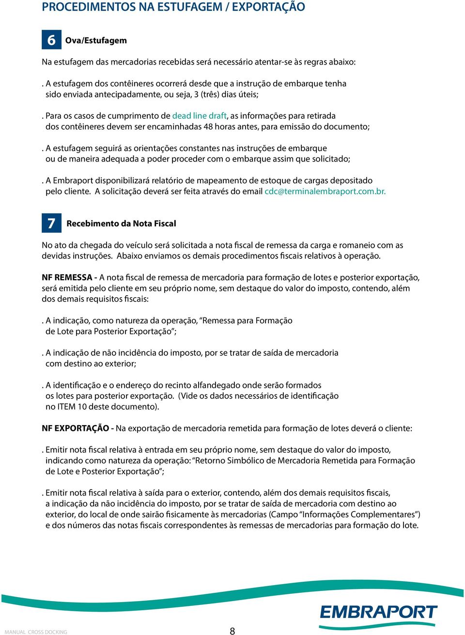 Para os casos de cumprimento de dead line draft, as informações para retirada dos contêineres devem ser encaminhadas 48 horas antes, para emissão do documento;.