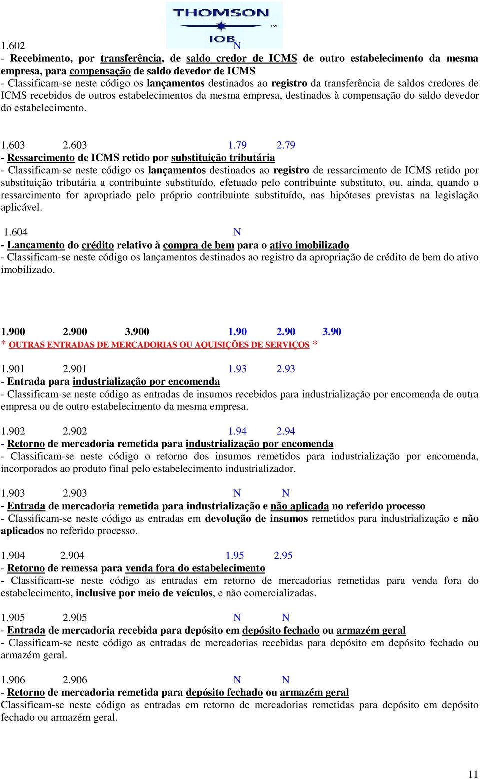 79 2.79 - Ressarcimento de ICMS retido por substituição tributária - Classificam-se neste código os lançamentos destinados ao registro de ressarcimento de ICMS retido por substituição tributária a