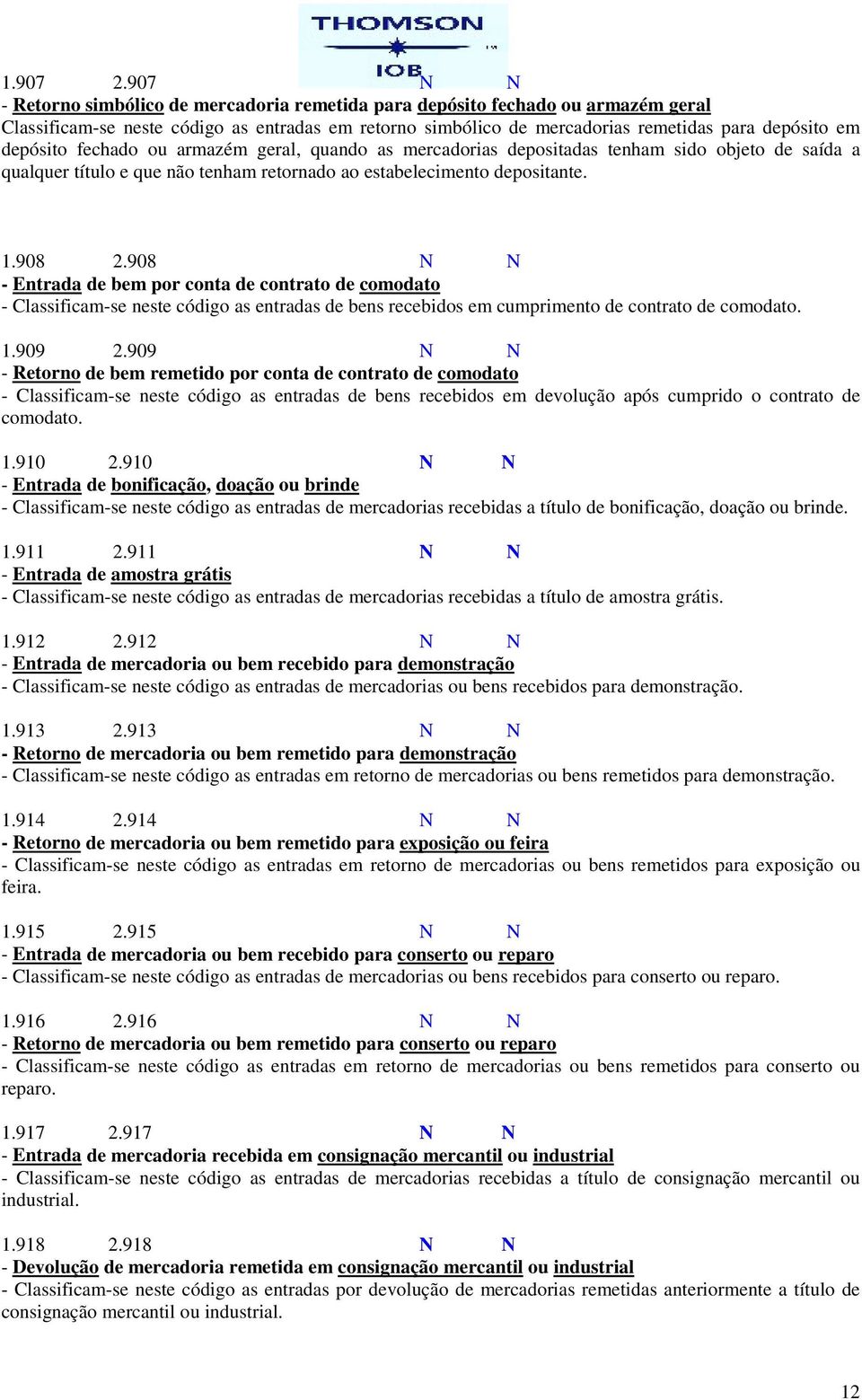 depósito fechado ou armazém geral, quando as mercadorias depositadas tenham sido objeto de saída a qualquer título e que não tenham retornado ao estabelecimento depositante. 1.908 2.