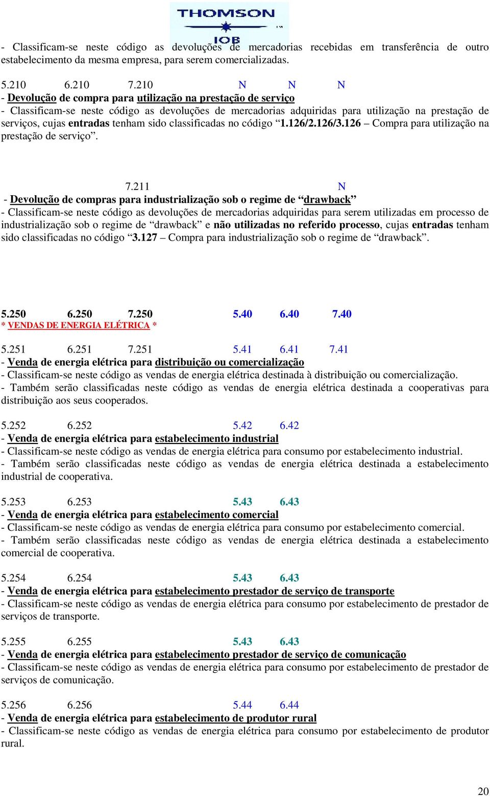 tenham sido classificadas no código 1.126/2.126/3.126 Compra para utilização na prestação de serviço. 7.