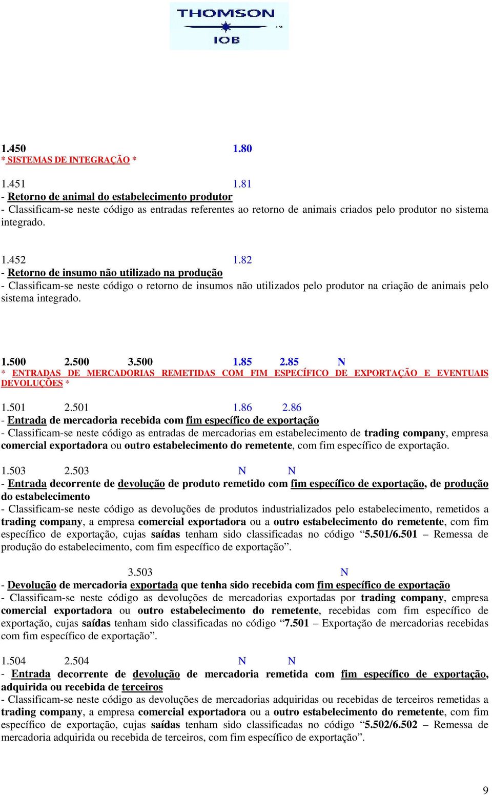 82 - Retorno de insumo não utilizado na produção - Classificam-se neste código o retorno de insumos não utilizados pelo produtor na criação de animais pelo sistema integrado. 1.500 2.500 3.500 1.85 2.