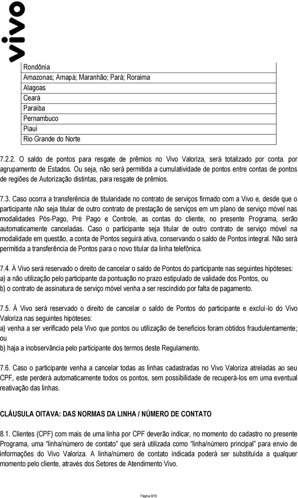 Caso ocorra a transferência de titularidade no contrato de serviços firmado com a Vivo e, desde que o participante não seja titular de outro contrato de prestação de serviços em um plano de serviço