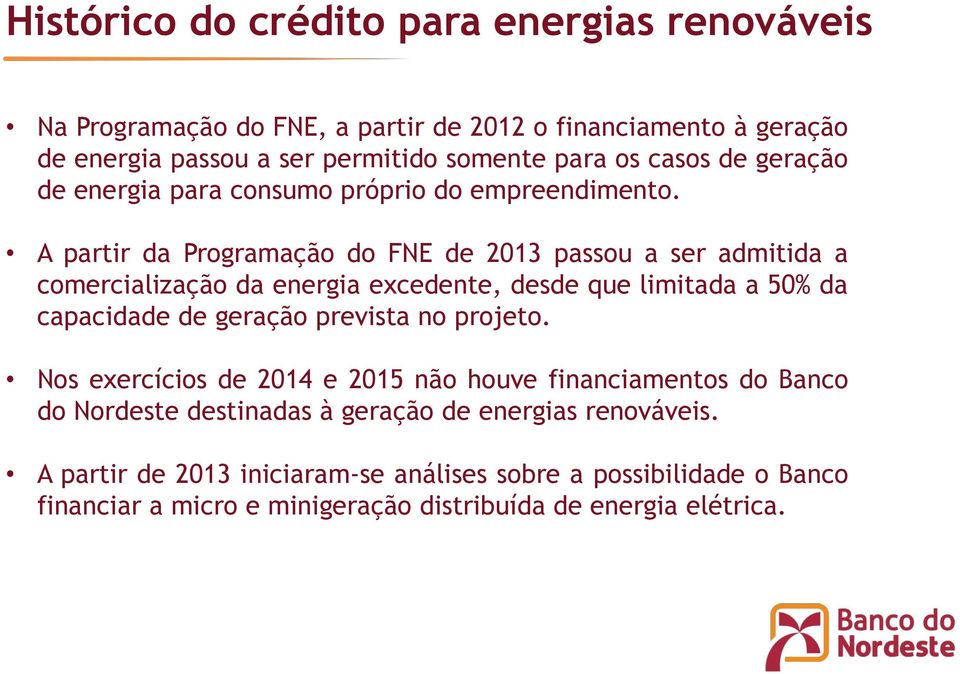 A partir da Programação do FNE de 2013 passou a ser admitida a comercialização da energia excedente, desde que limitada a 50% da capacidade de geração prevista no