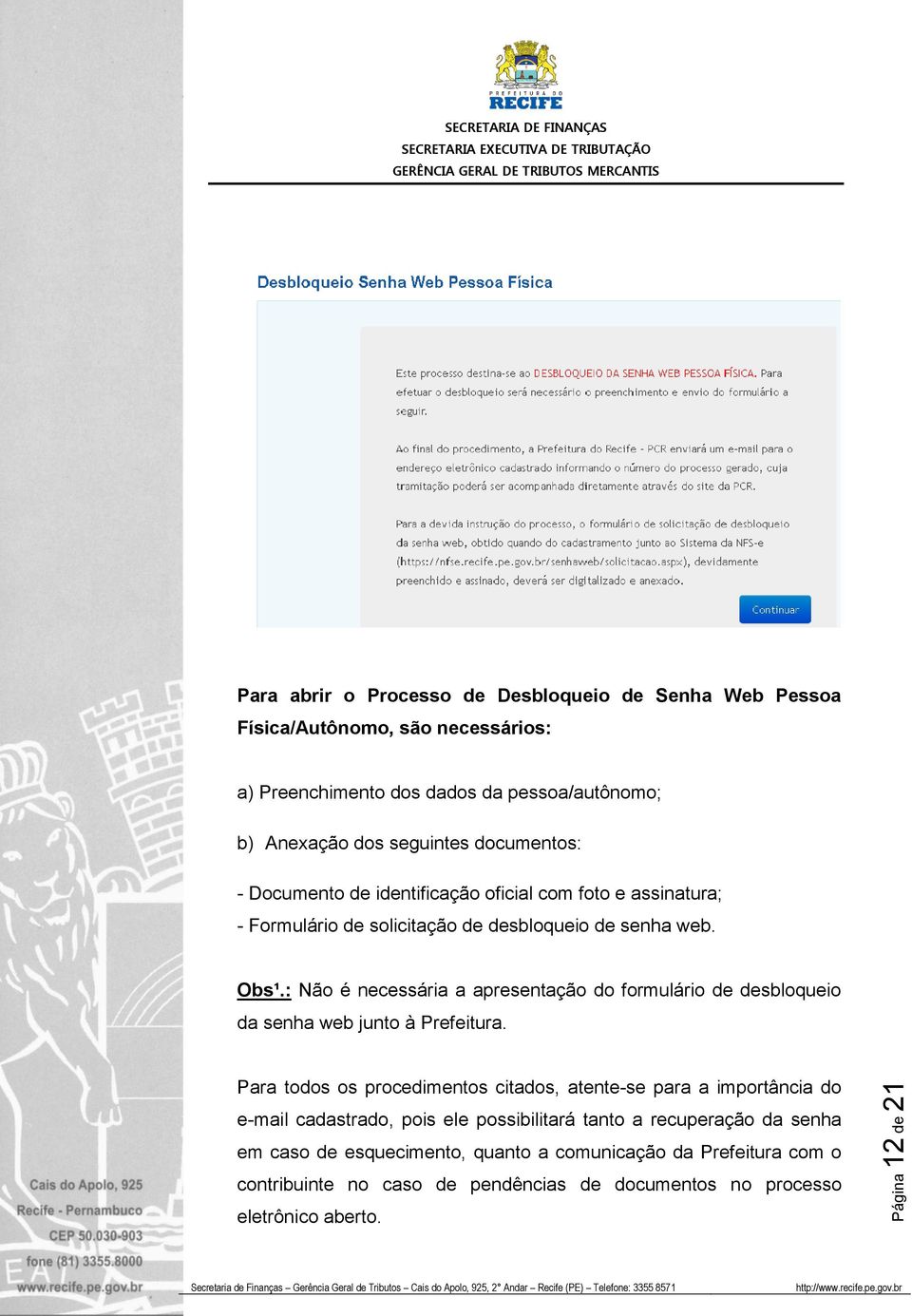 : Não é necessária a apresentação do formulário de desbloqueio da senha web junto à Prefeitura.