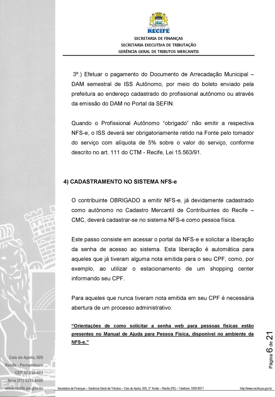 Quando o Profissional Autônomo obrigado não emitir a respectiva NFS-e, o ISS deverá ser obrigatoriamente retido na Fonte pelo tomador do serviço com alíquota de 5% sobre o valor do serviço, conforme