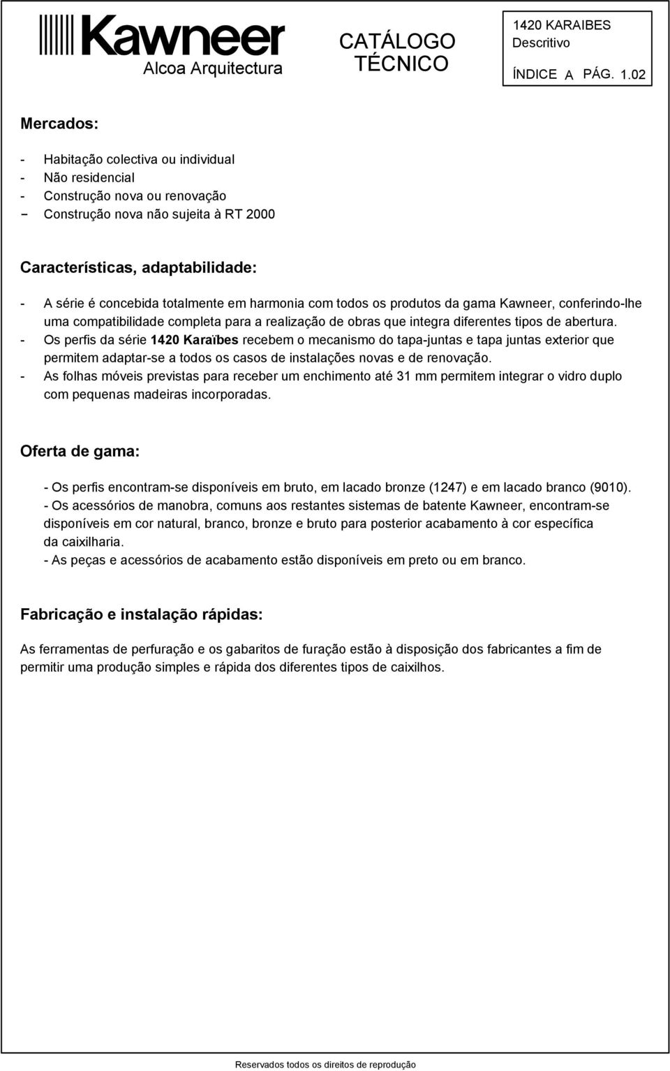 totalmente em harmonia com todos os produtos da gama Kawneer, conerindo-lhe uma compatibilidade completa para a realização de obras que integra dierentes tipos de abertura.