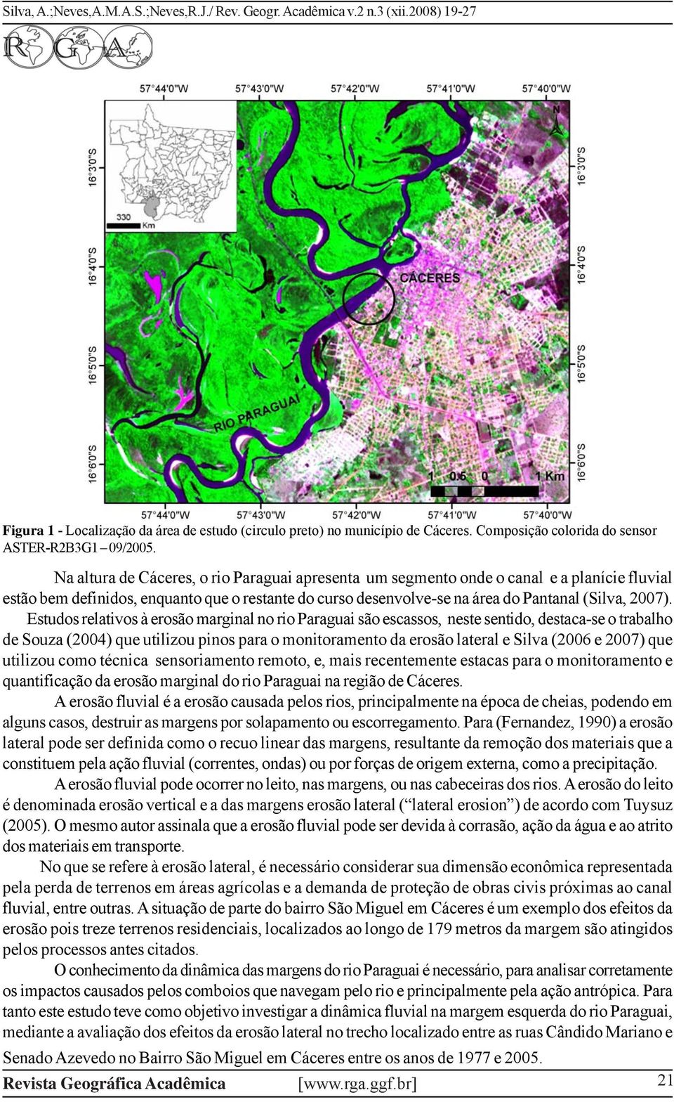 Estudos relativos à erosão marginal no rio Paraguai são escassos, neste sentido, destaca-se o trabalho de Souza (2004) que utilizou pinos para o monitoramento da erosão lateral e Silva (2006 e 2007)