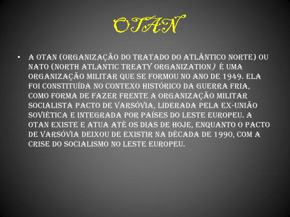 Ela foi constituída no contexo histórico da Guerra Fria, como forma de fazer frente a organização militar socialista Pacto de