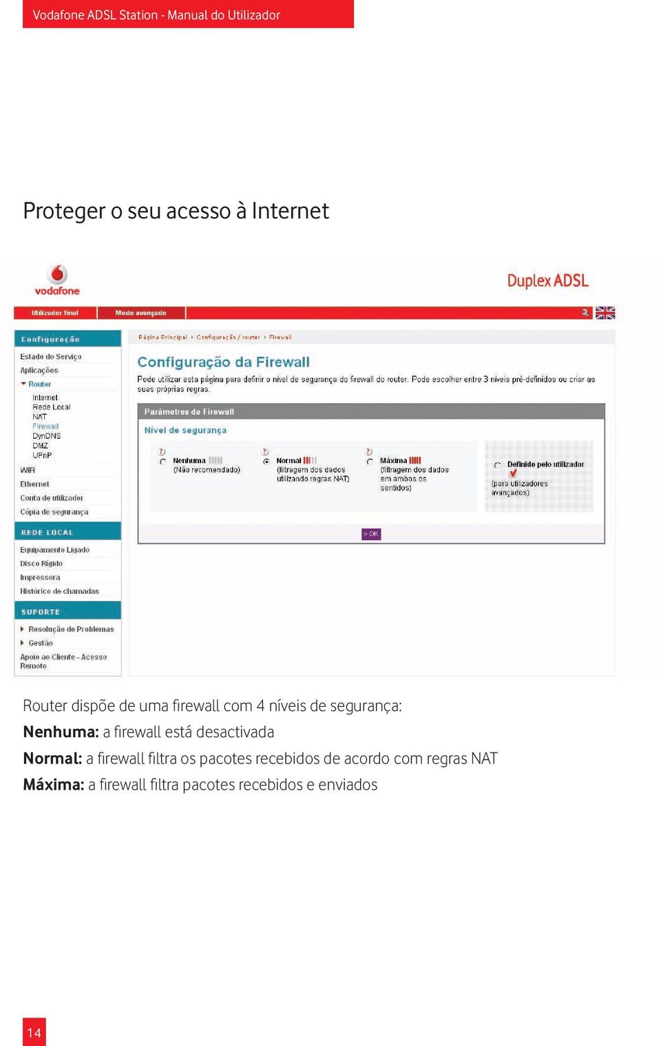 Normal: a firewall filtra os pacotes recebidos de acordo com