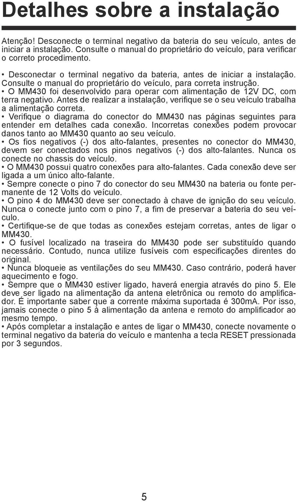 Consulte o manual do proprietário do veículo, para correta instrução. O MM430 foi desenvolvido para operar com alimentação de 12V DC, com terra negativo.