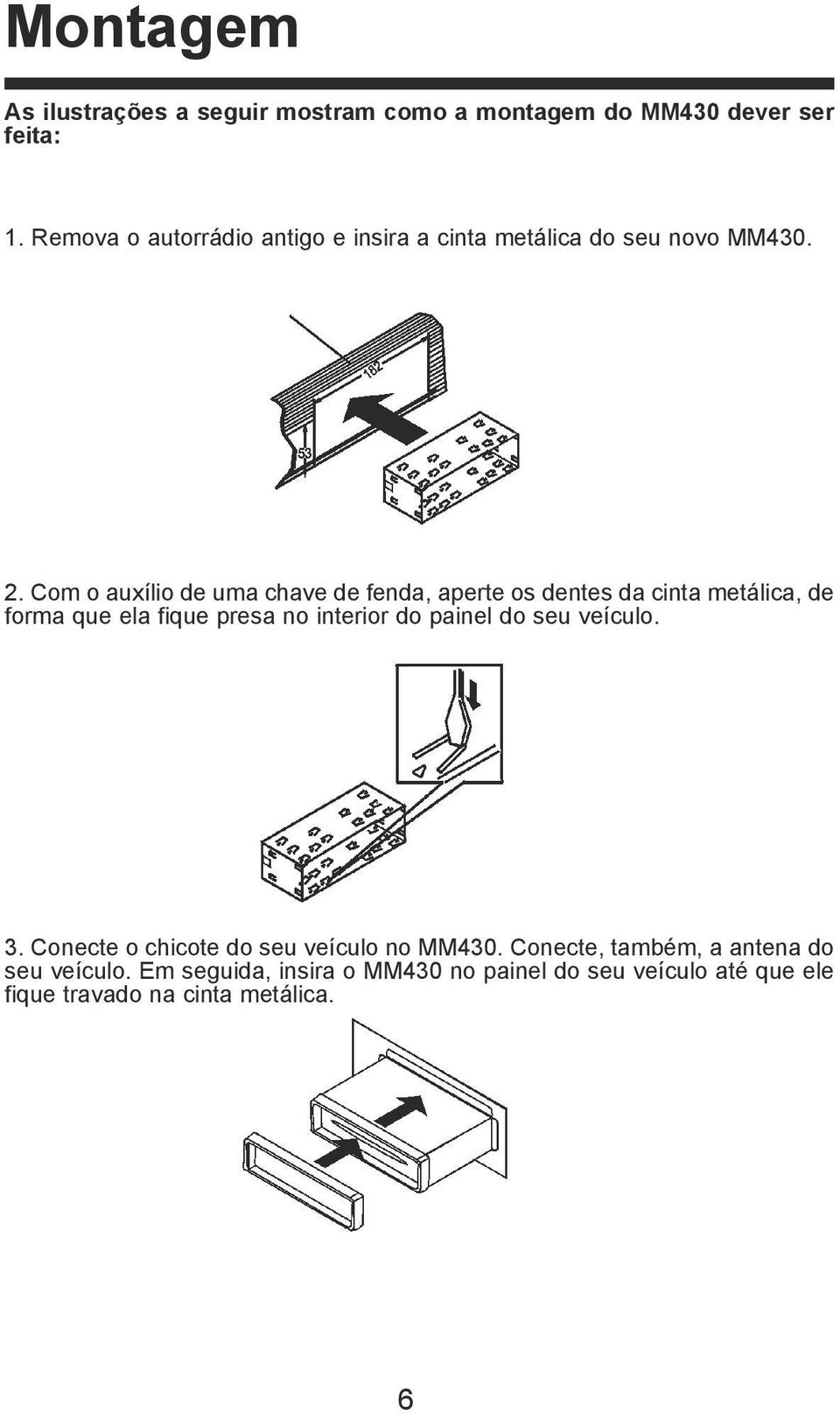 Com o auxílio de uma chave de fenda, aperte os dentes da cinta metálica, de forma que ela fique presa no interior do