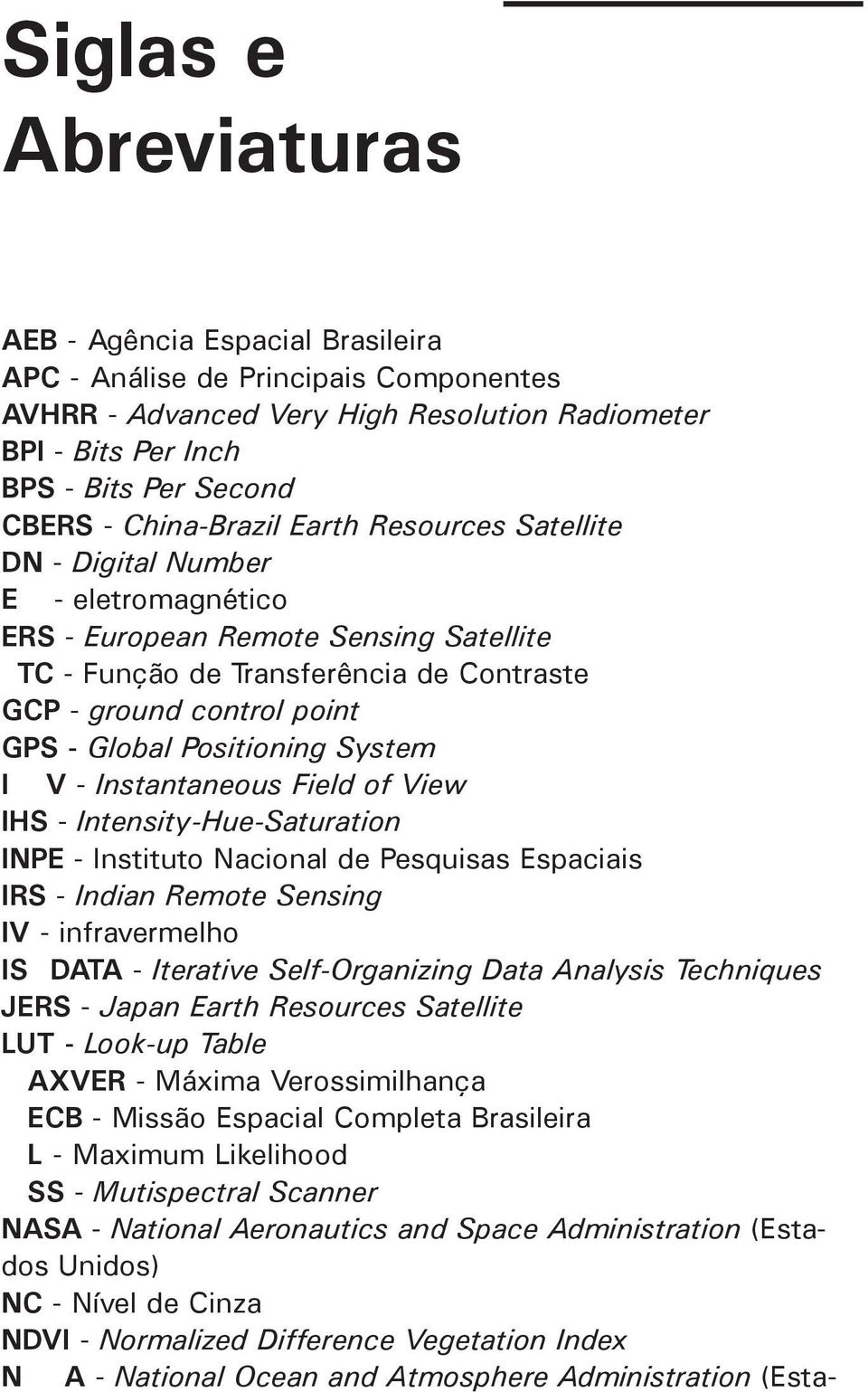 Global Positioning System IFOV - Instantaneous Field of View IHS - Intensity-Hue-Saturation INPE - Instituto Nacional de Pesquisas Espaciais IRS - Indian Remote Sensing IV - infravermelho ISODATA -