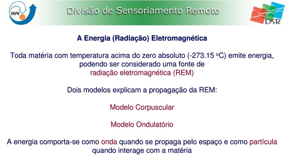 15( o C) emite energia, podendo ser considerado uma fonte de radiação eletromagnética tica (REM)
