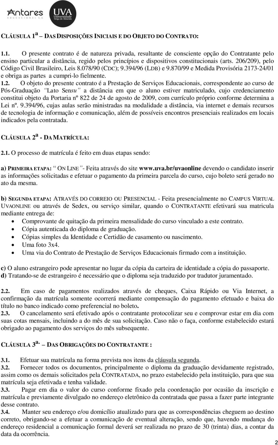 Prestação de Serviços Educacionais, correspondente ao curso de Pós-Graduação Lato Sensu a distância em que o aluno estiver matriculado, cujo credenciamento constitui objeto da Portaria nº 822 de 24