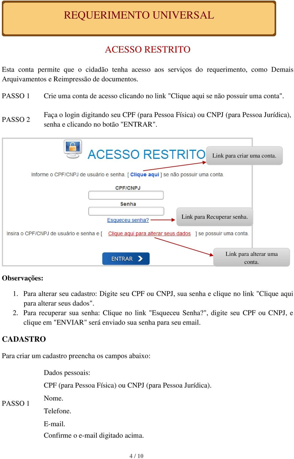 Faça o login digitando seu CPF (para Pessoa Física) ou CNPJ (para Pessoa Jurídica), senha e clicando no botão "ENTRAR". Link para criar uma conta. Link para Recuperar senha.