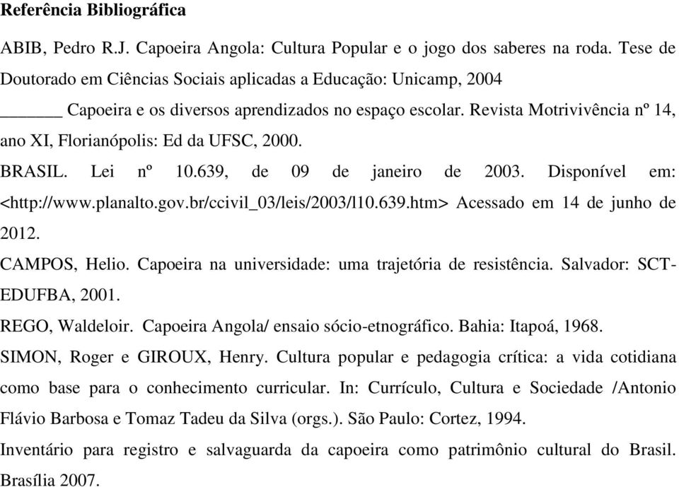 BRASIL. Lei nº 10.639, de 09 de janeiro de 2003. Disponível em: <http://www.planalto.gov.br/ccivil_03/leis/2003/l10.639.htm> Acessado em 14 de junho de 2012. CAMPOS, Helio.