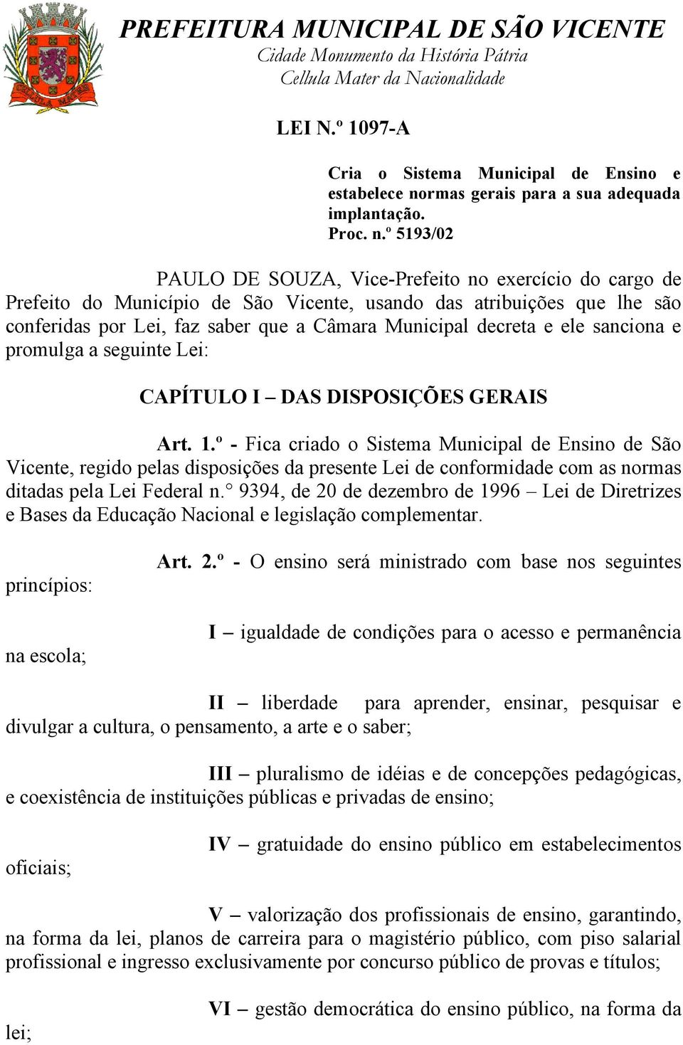 º 5193/02 PAULO DE SOUZA, Vice-Prefeito no exercício do cargo de Prefeito do Município de São Vicente, usando das atribuições que lhe são conferidas por Lei, faz saber que a Câmara Municipal decreta