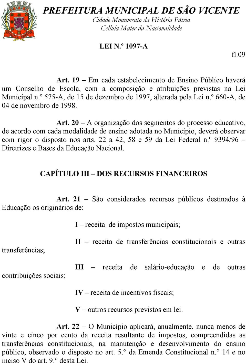 20 A organização dos segmentos do processo educativo, de acordo com cada modalidade de ensino adotada no Município, deverá observar com rigor o disposto nos arts. 22 a 42, 58 e 59 da Lei Federal n.