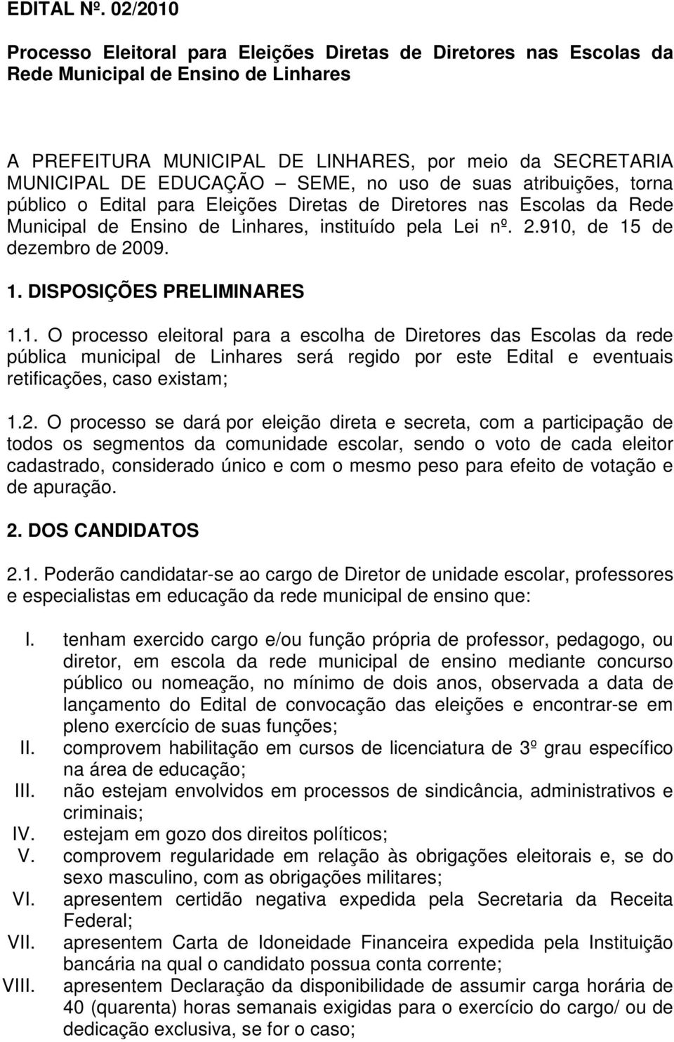 SEME, no uso de suas atribuições, torna público o Edital para Eleições Diretas de Diretores nas Escolas da Rede Municipal de Ensino de Linhares, instituído pela Lei nº. 2.
