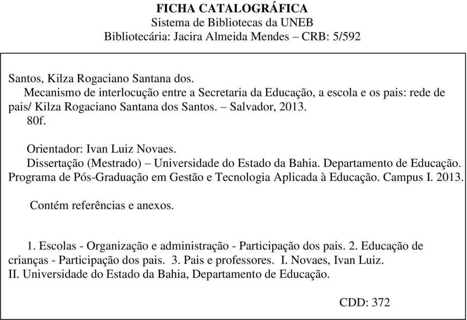 Dissertação (Mestrado) Universidade do Estado da Bahia. Departamento de Educação. Programa de Pós-Graduação em Gestão e Tecnologia Aplicada à Educação. Campus I. 2013.