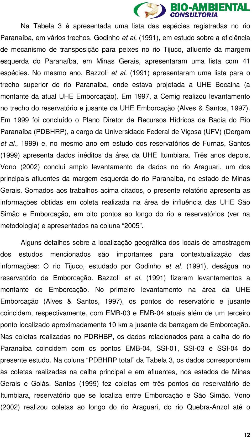 No mesmo ano, Bazzoli et al. (1991) apresentaram uma lista para o trecho superior do rio Paranaíba, onde estava projetada a UHE Bocaina (a montante da atual UHE Emborcação).
