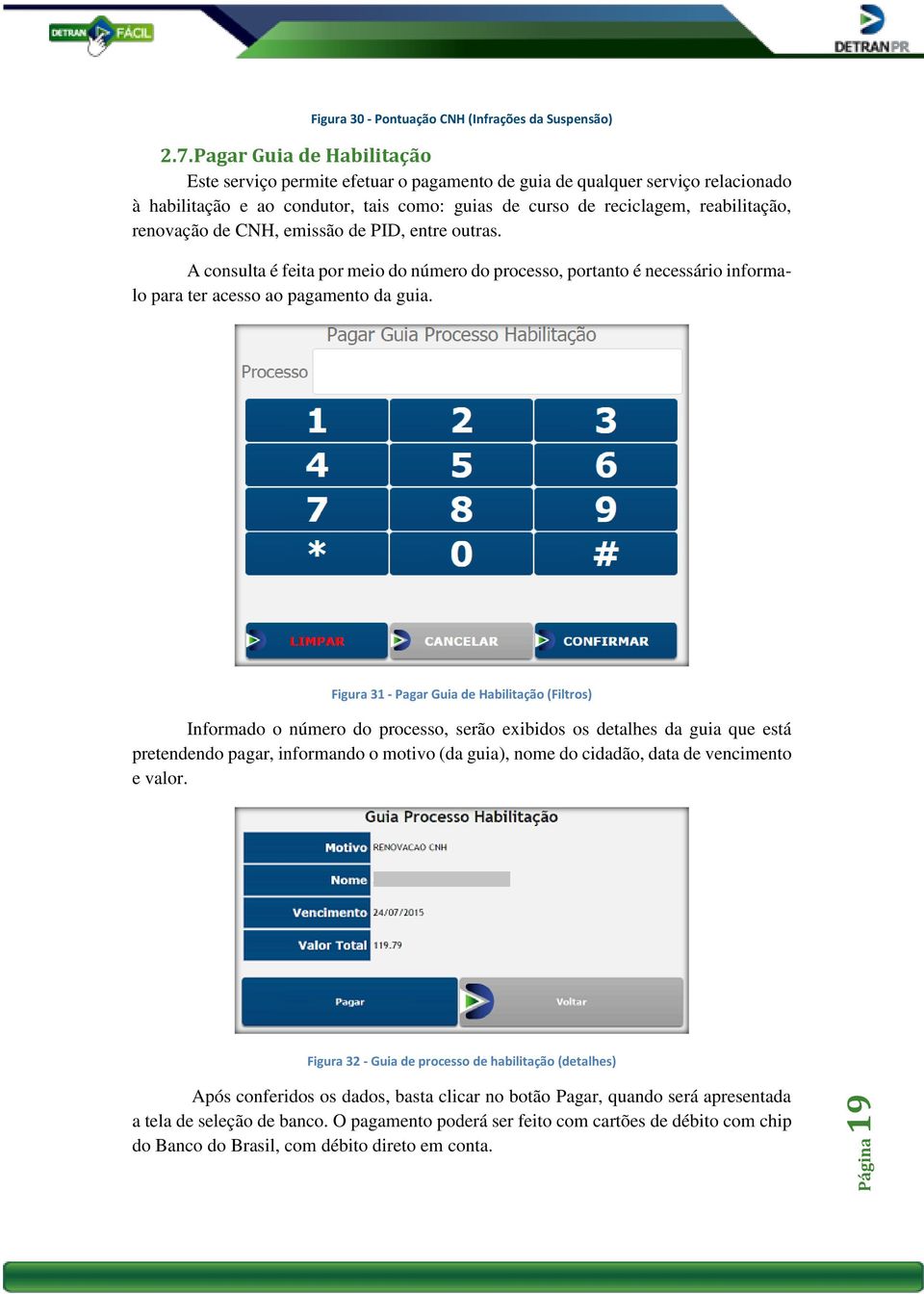 renovação de CNH, emissão de PID, entre outras. A consulta é feita por meio do número do processo, portanto é necessário informalo para ter acesso ao pagamento da guia.