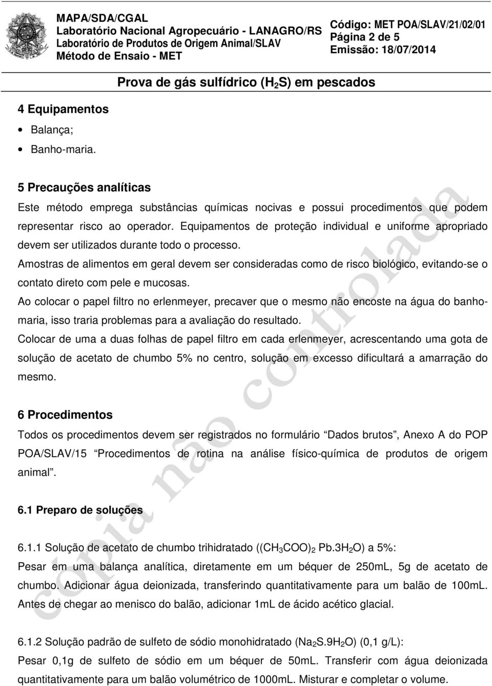 Amostras de alimentos em geral devem ser consideradas como de risco biológico, evitando-se o contato direto com pele e mucosas.