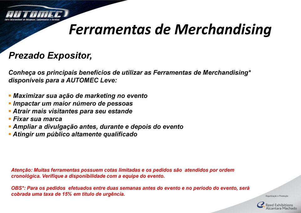 evento Atingir um público altamente qualificado Atenção: Muitas ferramentas possuem cotas limitadas e os pedidos são atendidos por ordem cronológica.