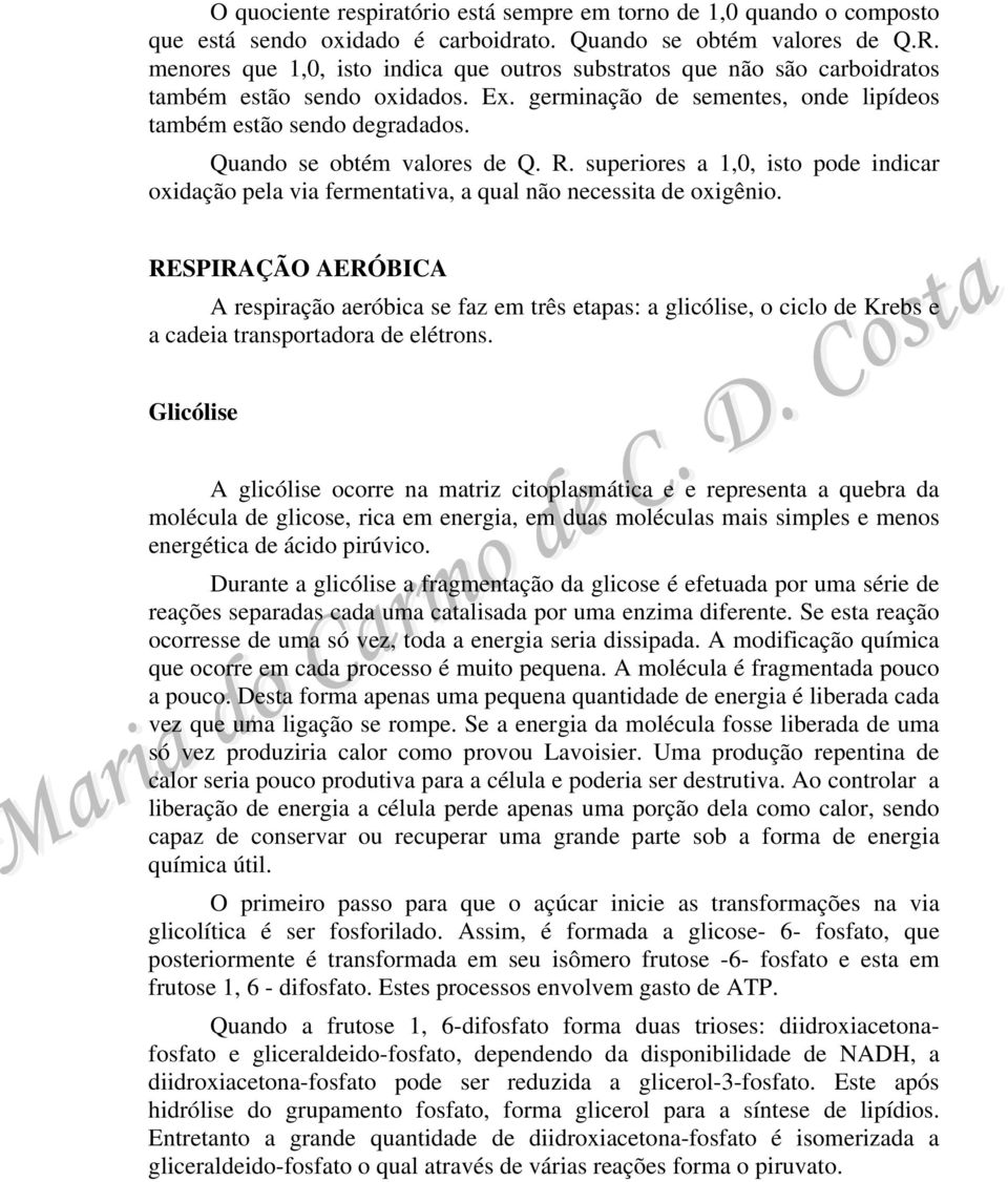 Quando se obtém valores de Q. R. superiores a 1,0, isto pode indicar oxidação pela via fermentativa, a qual não necessita de oxigênio.