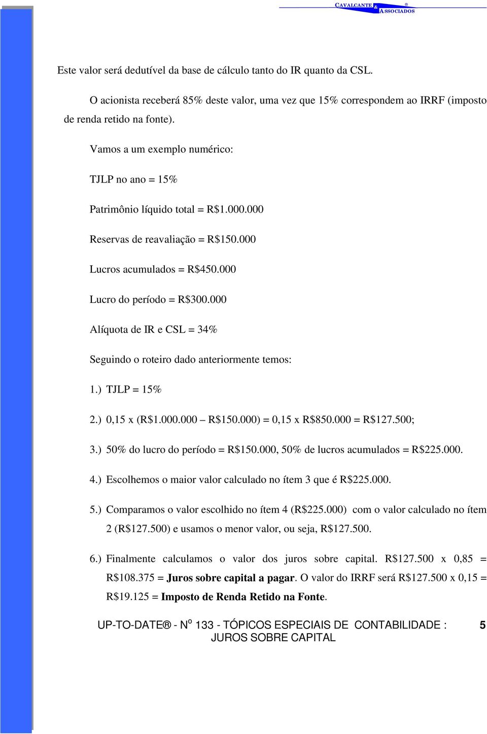 000 Alíquota de IR e CSL = 34% Seguindo o roteiro dado anteriormente temos: 1.) TJLP = 15% 2.) 0,15 x (R$1.000.000 R$150.000) = 0,15 x R$850.000 = R$127.500; 3.) 50% do lucro do período = R$150.