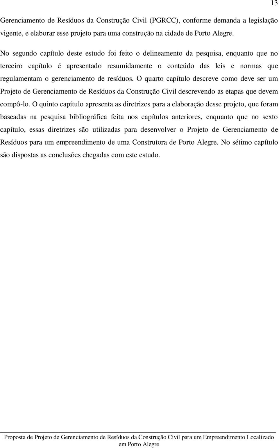 resíduos. O quarto capítulo descreve como deve ser um Projeto de Gerenciamento de Resíduos da Construção Civil descrevendo as etapas que devem compô-lo.