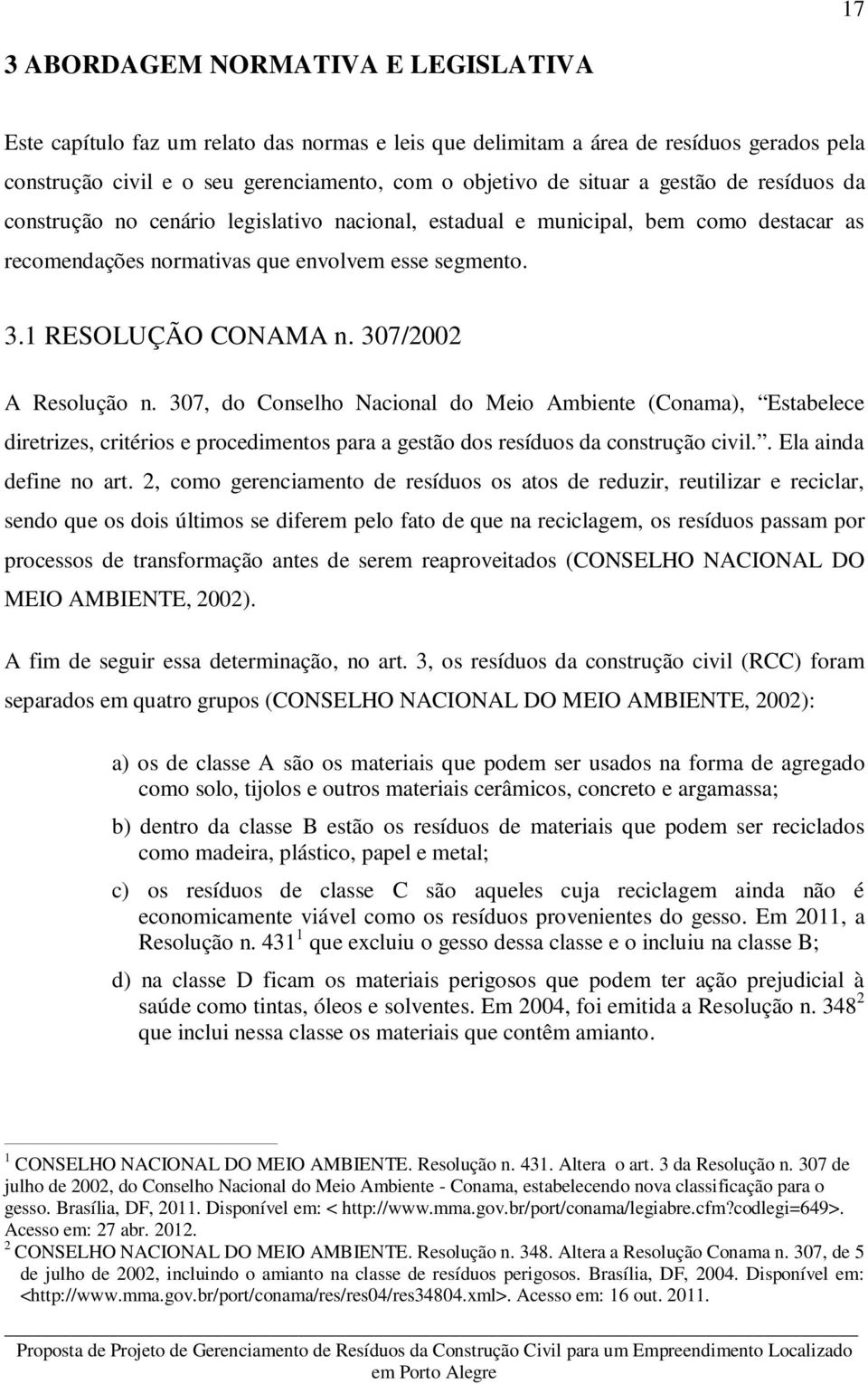 307/2002 A Resolução n. 307, do Conselho Nacional do Meio Ambiente (Conama), Estabelece diretrizes, critérios e procedimentos para a gestão dos resíduos da construção civil.. Ela ainda define no art.