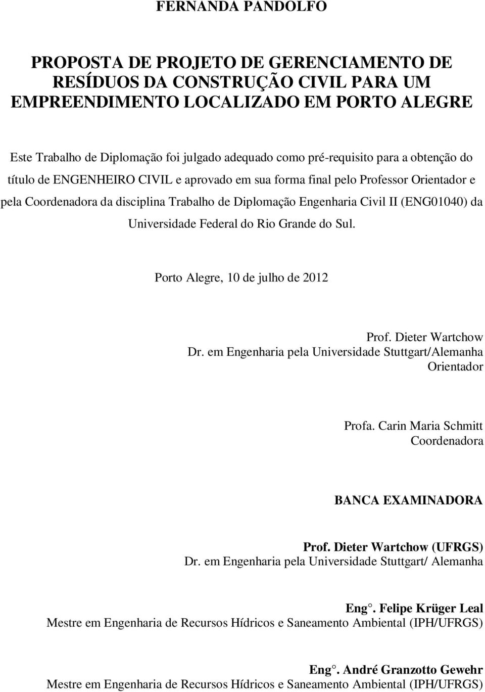 (ENG01040) da Universidade Federal do Rio Grande do Sul. Porto Alegre, 10 de julho de 2012 Prof. Dieter Wartchow Dr. em Engenharia pela Universidade Stuttgart/Alemanha Orientador Profa.