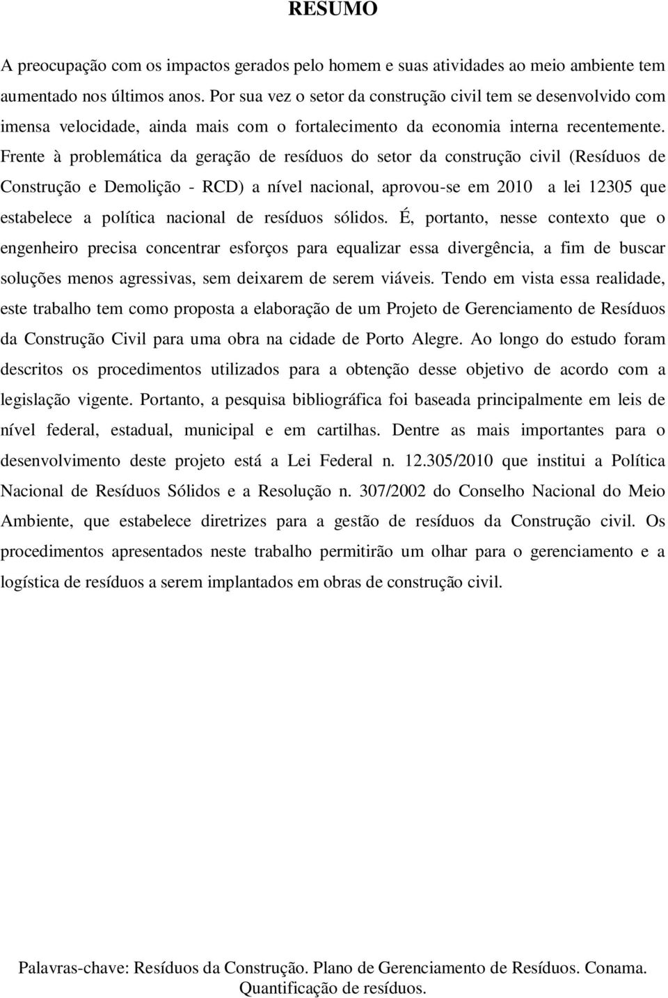 Frente à problemática da geração de resíduos do setor da construção civil (Resíduos de Construção e Demolição - RCD) a nível nacional, aprovou-se em 2010 a lei 12305 que estabelece a política