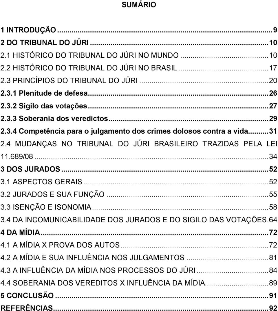 4 MUDANÇAS NO TRIBUNAL DO JÚRI BRASILEIRO TRAZIDAS PELA LEI 11.689/08... 34 3 DOS JURADOS... 52 3.1 ASPECTOS GERAIS... 52 3.2 JURADOS E SUA FUNÇÃO... 55 3.3 ISENÇÃO E ISONOMIA... 58 3.