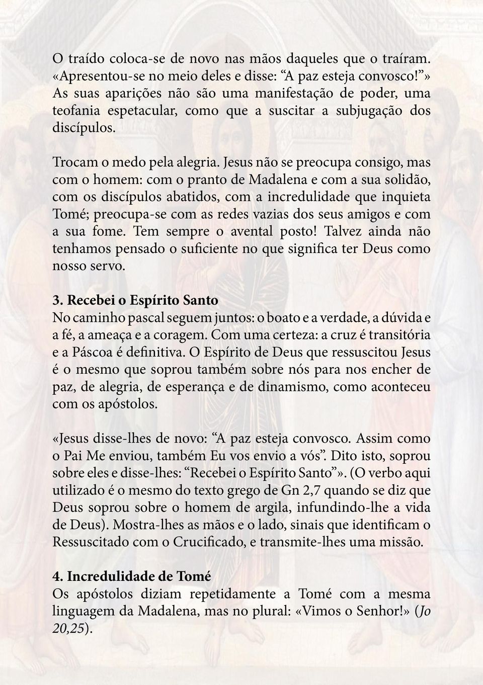 Jesus não se preocupa consigo, mas com o homem: com o pranto de Madalena e com a sua solidão, com os discípulos abatidos, com a incredulidade que inquieta Tomé; preocupa-se com as redes vazias dos