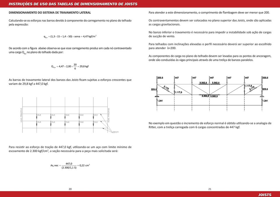 que esse carregamento produz em cada nó contraventado uma carga Q d,x no plano do telhado dada por: 20 = 4,47 2,00 6 Q d, x = 29,8 kgf Os contraventamentos devem ser colocados no plano superior das