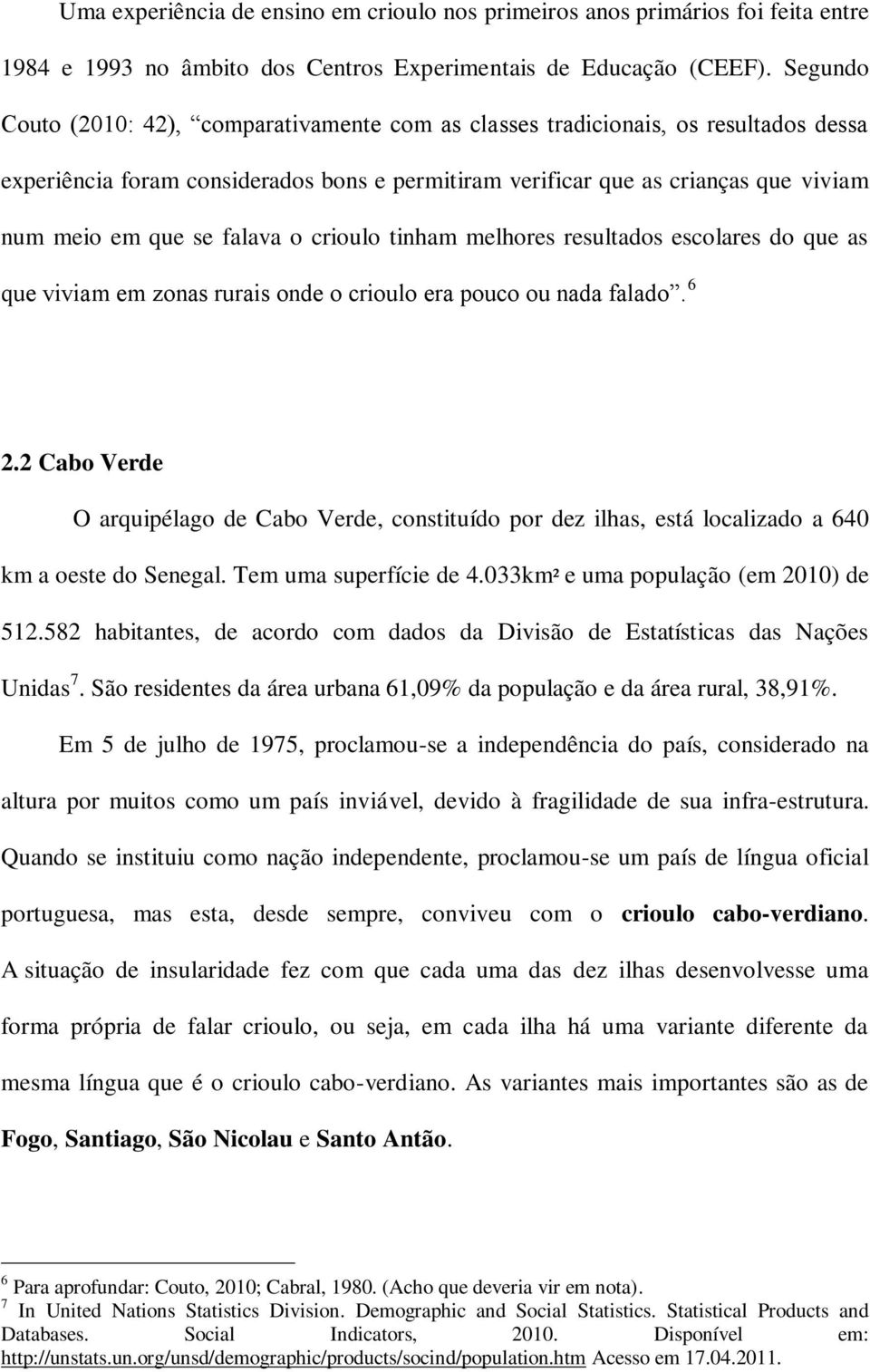 falava o crioulo tinham melhores resultados escolares do que as que viviam em zonas rurais onde o crioulo era pouco ou nada falado. 6 2.