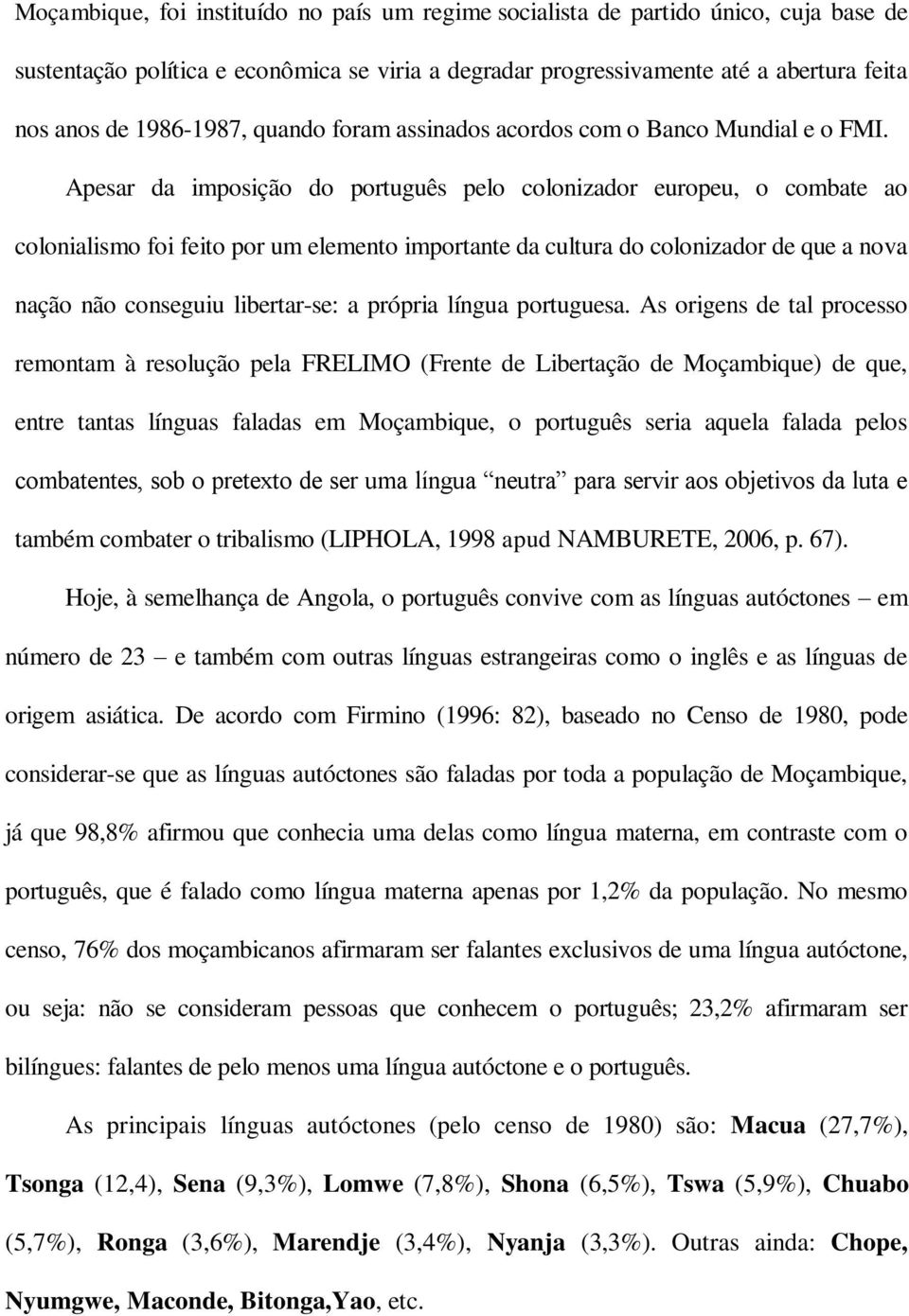 Apesar da imposição do português pelo colonizador europeu, o combate ao colonialismo foi feito por um elemento importante da cultura do colonizador de que a nova nação não conseguiu libertar-se: a