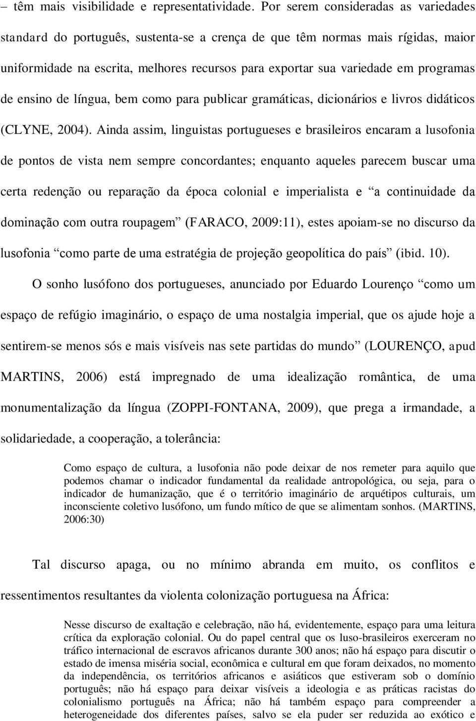 programas de ensino de língua, bem como para publicar gramáticas, dicionários e livros didáticos (CLYNE, 2004).